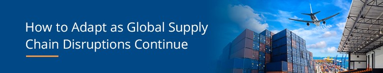How to adap as global supply chain disruptions continue
